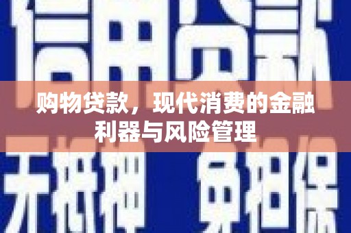 冕宁购物贷款，现代消费的金融利器与风险管理