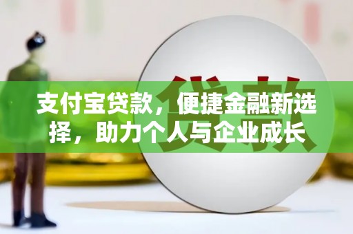 冕宁支付宝贷款，便捷金融新选择，助力个人与企业成长