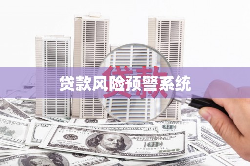 冕宁贷款风险预警系统 冕宁贷款风险预警系统