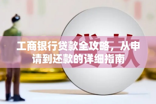 冕宁工商银行贷款全攻略，从申请到还款的详细指南