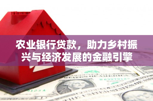 冕宁农业银行贷款，助力乡村振兴与经济发展的金融引擎