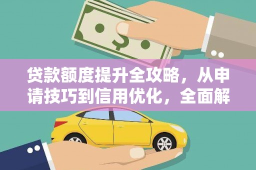 冕宁贷款额度提升全攻略，从申请技巧到信用优化，全面解析