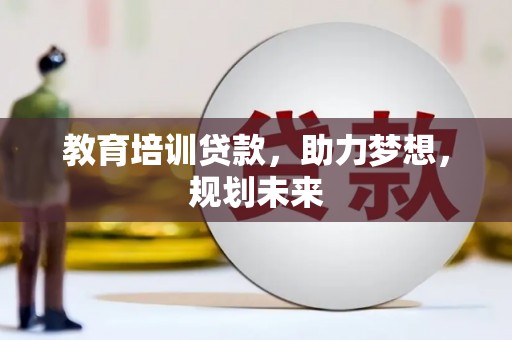 冕宁教育培训贷款，助力梦想，规划未来