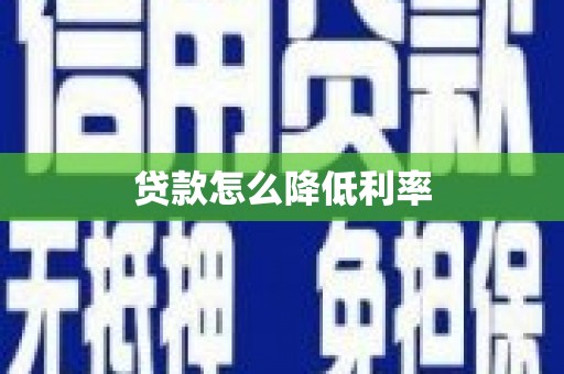 冕宁贷款怎么降低利率