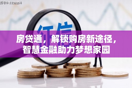 冕宁房贷通，解锁购房新途径，智慧金融助力梦想家园
