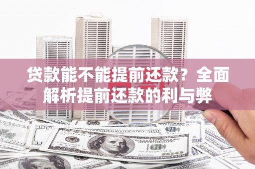 冕宁贷款能不能提前还款？全面解析提前还款的利与弊