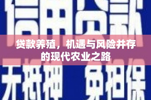 冕宁贷款养殖，机遇与风险并存的现代农业之路