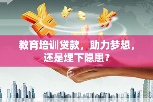 冕宁教育培训贷款，助力梦想，还是埋下隐患？