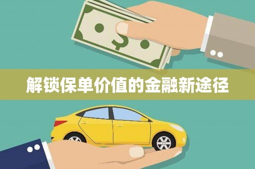 冕宁解锁保单价值的金融新途径