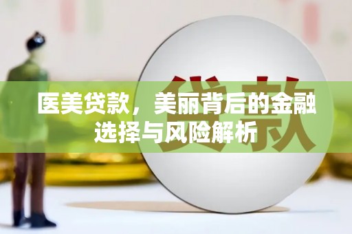 冕宁医美贷款，美丽背后的金融选择与风险解析
