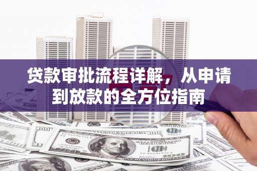 冕宁贷款审批流程详解,从申请到放款的全方位指南 冕宁贷款审批流程详解,从申请到放款的全方位指南