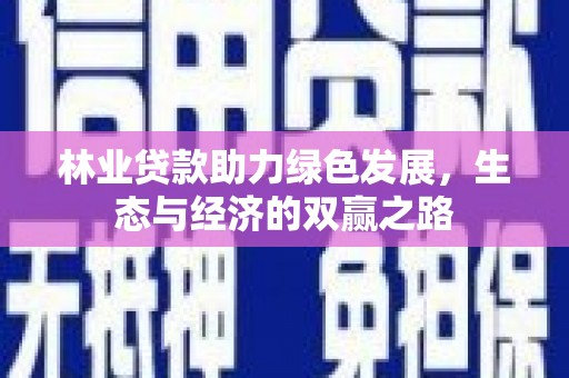 冕宁林业贷款助力绿色发展，生态与经济的双赢之路
