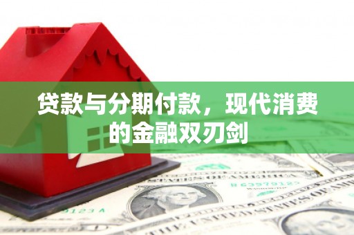 冕宁贷款与分期付款，现代消费的金融双刃剑