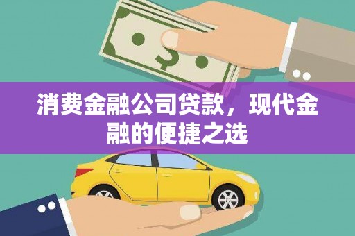 冕宁消费金融公司贷款，现代金融的便捷之选