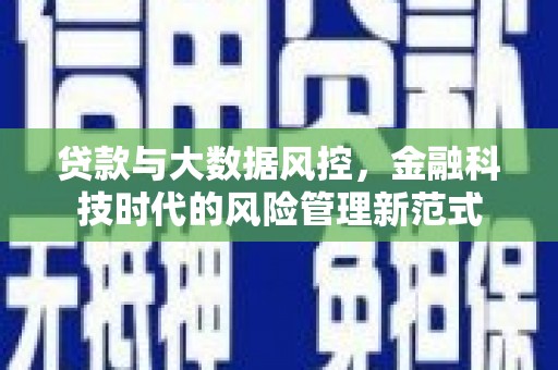 冕宁贷款与大数据风控，金融科技时代的风险管理新范式