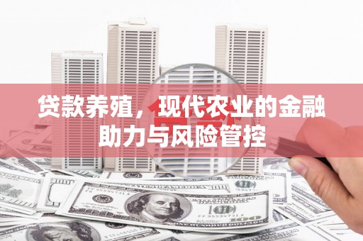 冕宁贷款养殖，现代农业的金融助力与风险管控