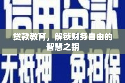 冕宁贷款教育，解锁财务自由的智慧之钥