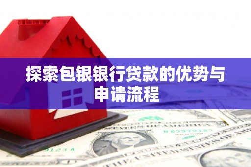 冕宁探索包银银行贷款的优势与申请流程