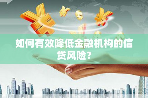 冕宁如何有效降低金融机构的信贷风险？