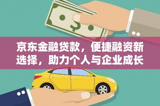 冕宁京东金融贷款，便捷融资新选择，助力个人与企业成长