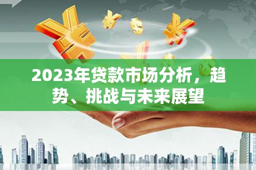 冕宁2023年贷款市场分析，趋势、挑战与未来展望