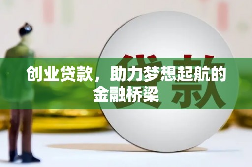 冕宁创业贷款，助力梦想起航的金融桥梁