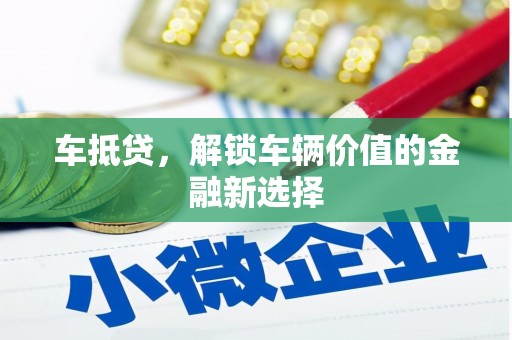 冕宁车抵贷，解锁车辆价值的金融新选择