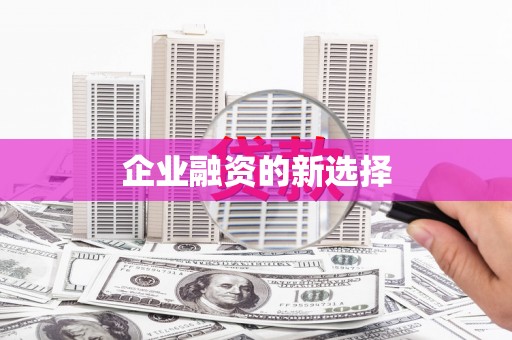 冕宁企业融资的新选择