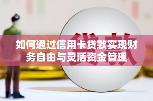 冕宁如何通过信用卡贷款实现财务自由与灵活资金管理
