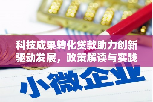冕宁科技成果转化贷款助力创新驱动发展，政策解读与实践探索