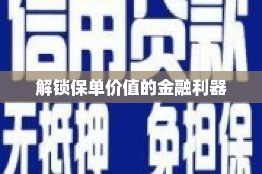 冕宁解锁保单价值的金融利器