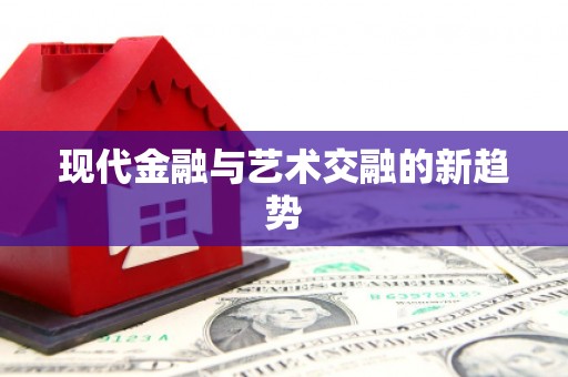 冕宁现代金融与艺术交融的新趋势