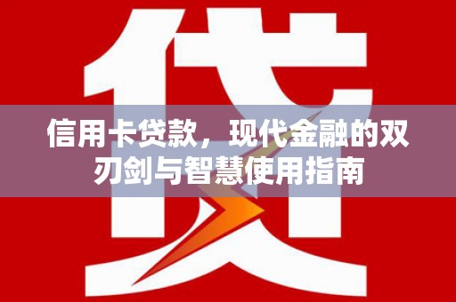 冕宁信用卡贷款，现代金融的双刃剑与智慧使用指南