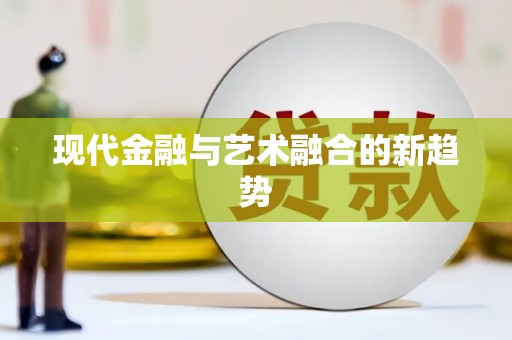 冕宁现代金融与艺术融合的新趋势