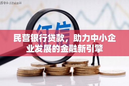 冕宁民营银行贷款，助力中小企业发展的金融新引擎