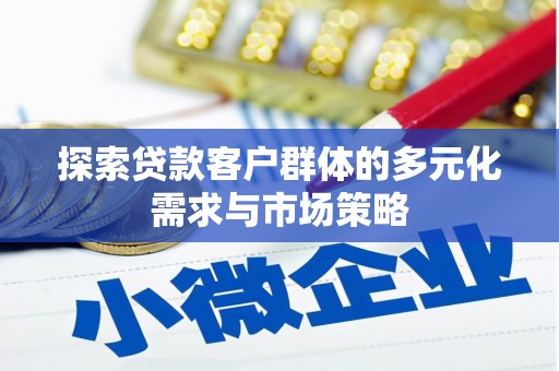 冕宁探索贷款客户群体的多元化需求与市场策略