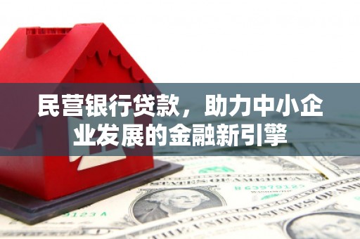 冕宁民营银行贷款，助力中小企业发展的金融新引擎