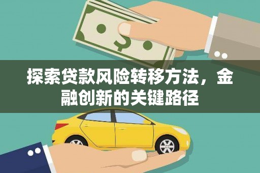 冕宁探索贷款风险转移方法，金融创新的关键路径