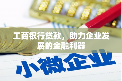 冕宁工商银行贷款，助力企业发展的金融利器