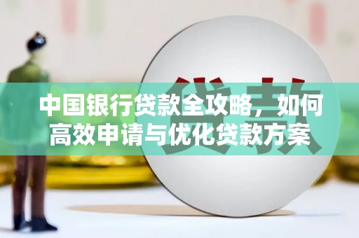 冕宁中国银行贷款全攻略，如何高效申请与优化贷款方案