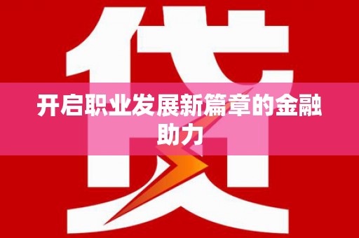 冕宁开启职业发展新篇章的金融助力