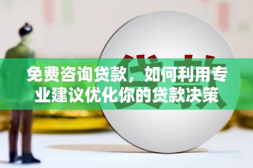 冕宁免费咨询贷款，如何利用专业建议优化你的贷款决策