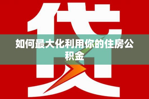 冕宁如何最大化利用你的住房公积金