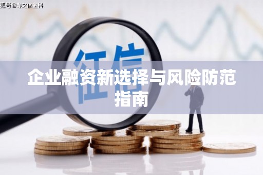 冕宁企业融资新选择与风险防范指南