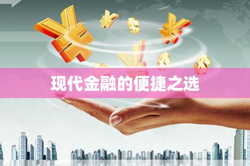 冕宁现代金融的便捷之选 冕宁现代金融的便捷之选