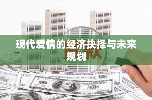 冕宁现代爱情的经济抉择与未来规划