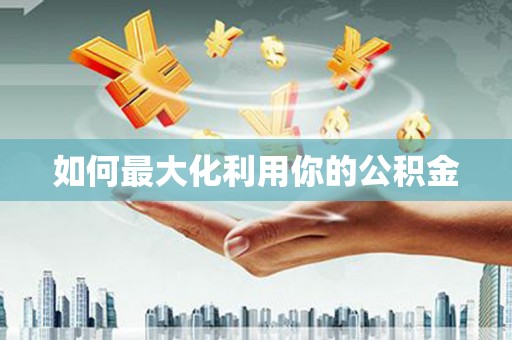 冕宁如何最大化利用你的公积金