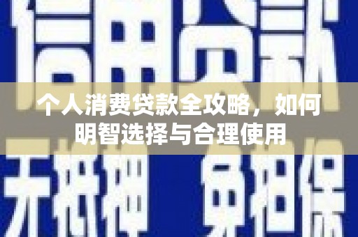 冕宁个人消费贷款全攻略，如何明智选择与合理使用