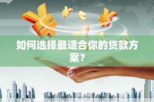 冕宁如何选择最适合你的贷款方案？