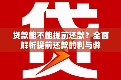 冕宁贷款能不能提前还款？全面解析提前还款的利与弊
